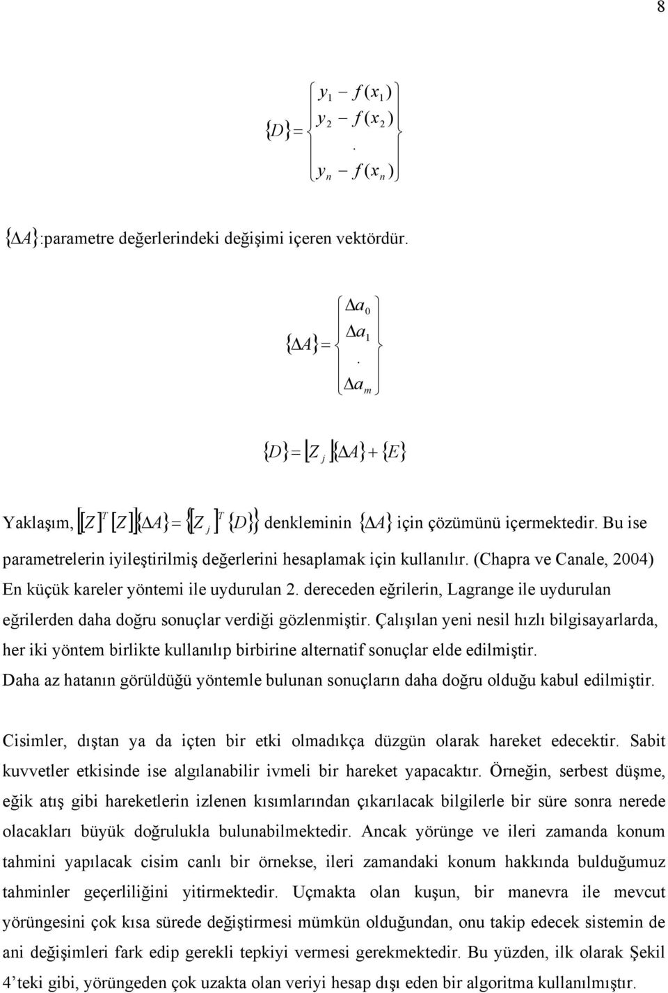 (Chapra ve Canale, 2004) En küçük kareler öntem le udurulan 2. dereceden eğrlern, Lagrange le udurulan eğrlerden daha doğru sonuçlar verdğ gözlenmştr.