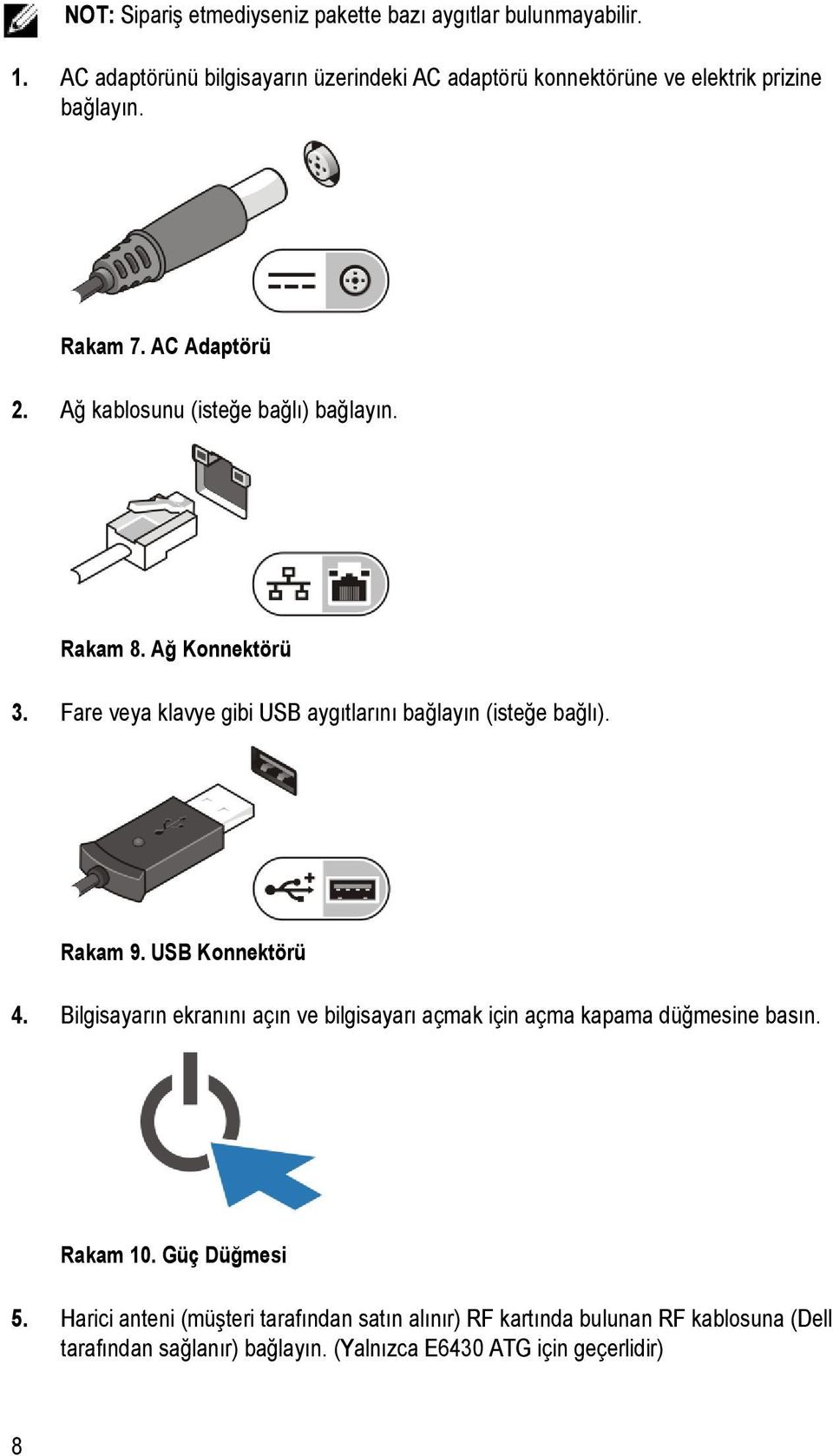 Ağ kablosunu (isteğe bağlı) bağlayın. Rakam 8. Ağ Konnektörü 3. Fare veya klavye gibi USB aygıtlarını bağlayın (isteğe bağlı). Rakam 9.