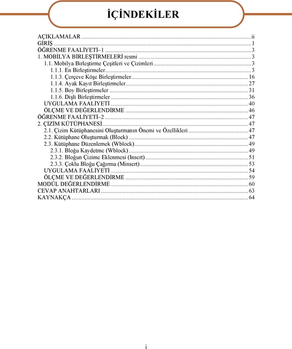 ÇİZİM KÜTÜPHANESİ...47 2.1. Çizim Kütüphanesini Oluşturmanın Önemi ve Özellikleri...47 2.2. Kütüphane Oluşturmak (Block)...47 2.3. Kütüphane Düzenlemek (Wblock)...49 2.3.1. Bloğu Kaydetme (Wblock).