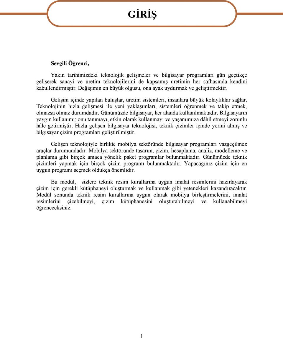 Teknolojinin hızla gelişmesi ile yeni yaklaşımları, sistemleri öğrenmek ve takip etmek, olmazsa olmaz durumdadır. Günümüzde bilgisayar, her alanda kullanılmaktadır.