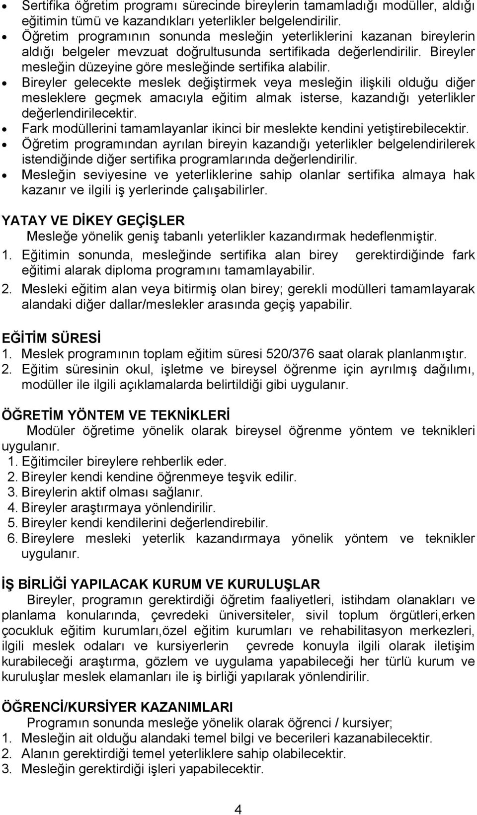 Bireyler gelecekte meslek değiştirmek veya mesleğin ilişkili olduğu diğer mesleklere geçmek amacıyla eğitim almak isterse, kazandığı yeterlikler değerlendirilecektir.