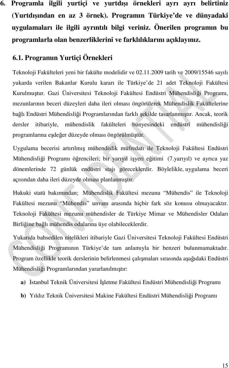 2009 tarih ve 2009/15546 sayılı yukarda verilen Bakanlar Kurulu kararı ile Türkiye de 21 adet Teknoloji Fakültesi Kurulmuştur.