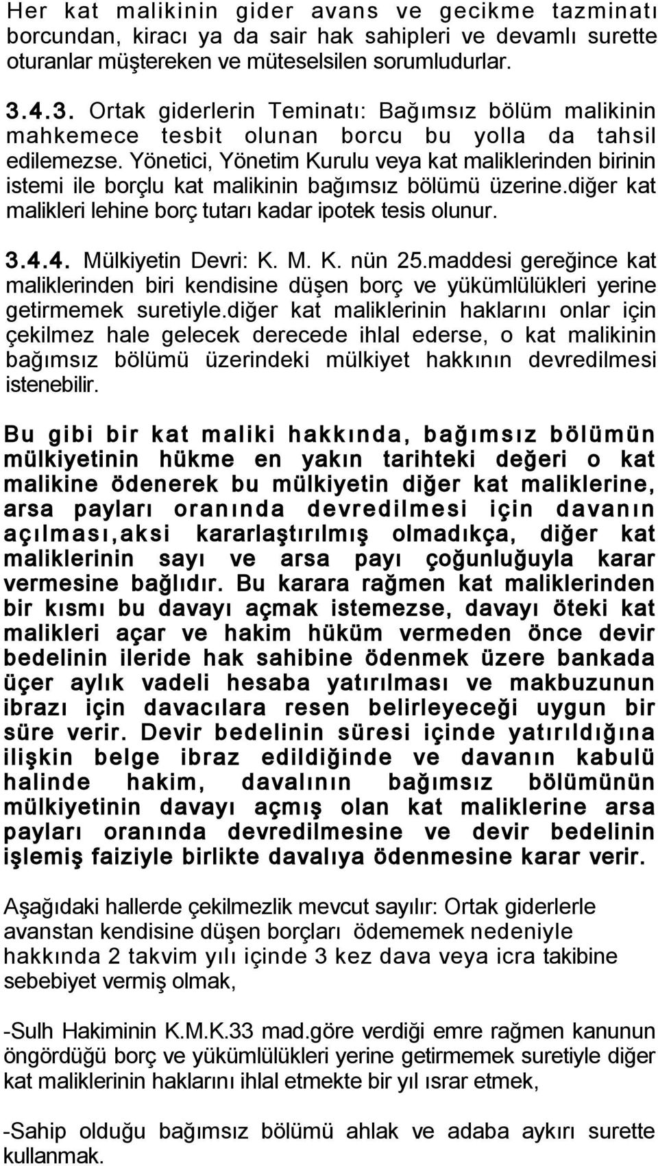 Yönetici, Yönetim Kurulu veya kat maliklerinden birinin istemi ile borçlu kat malikinin bağımsız bölümü üzerine.diğer kat malikleri lehine borç tutarı kadar ipotek tesis olunur. 3.4.