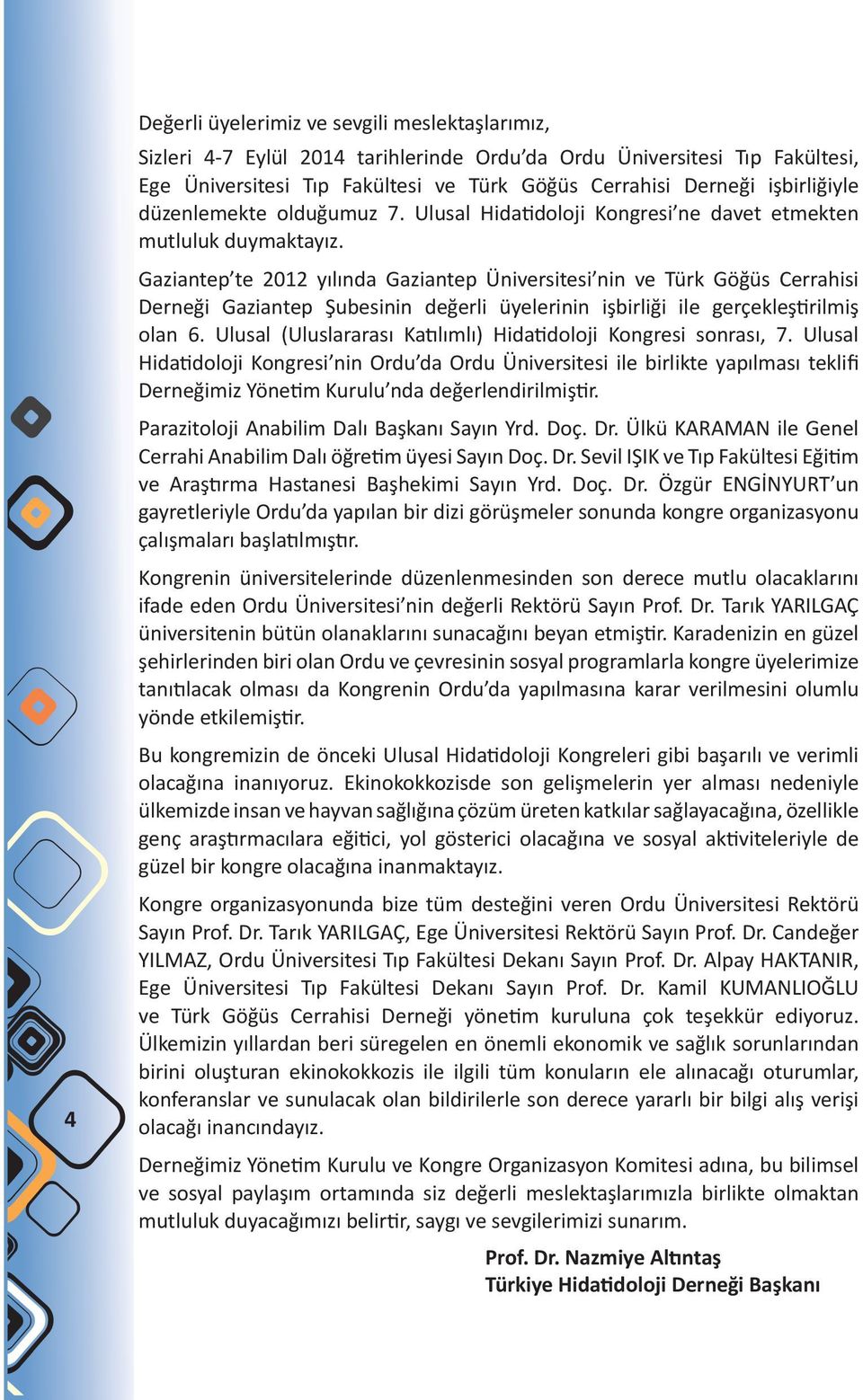 Gaziantep te 2012 yılında Gaziantep Üniversitesi nin ve Türk Göğüs Cerrahisi Derneği Gaziantep Şubesinin değerli üyelerinin işbirliği ile gerçekleştirilmiş olan 6.