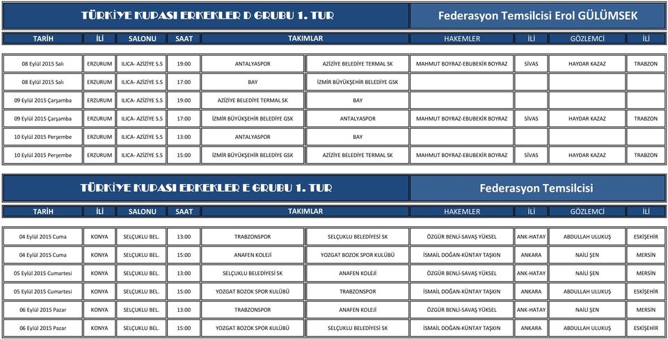 S 17:00 BAY İZMİR BÜYÜKŞEHİR BELEDİYE GSK 09 Eylül 2015 Çarşamba ERZURUM ILICA- AZİZİYE S.S 19:00 AZİZİYE BELEDİYE TERMAL SK BAY 09 Eylül 2015 Çarşamba ERZURUM ILICA- AZİZİYE S.