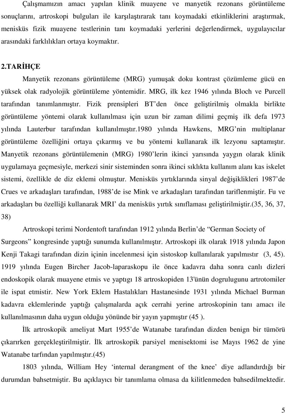 TARİHÇE Manyetik rezonans görüntüleme (MRG) yumuşak doku kontrast çözümleme gücü en yüksek olak radyolojik görüntüleme yöntemidir. MRG, ilk kez 1946 yılında Bloch ve Purcell tarafından tanımlanmıştır.