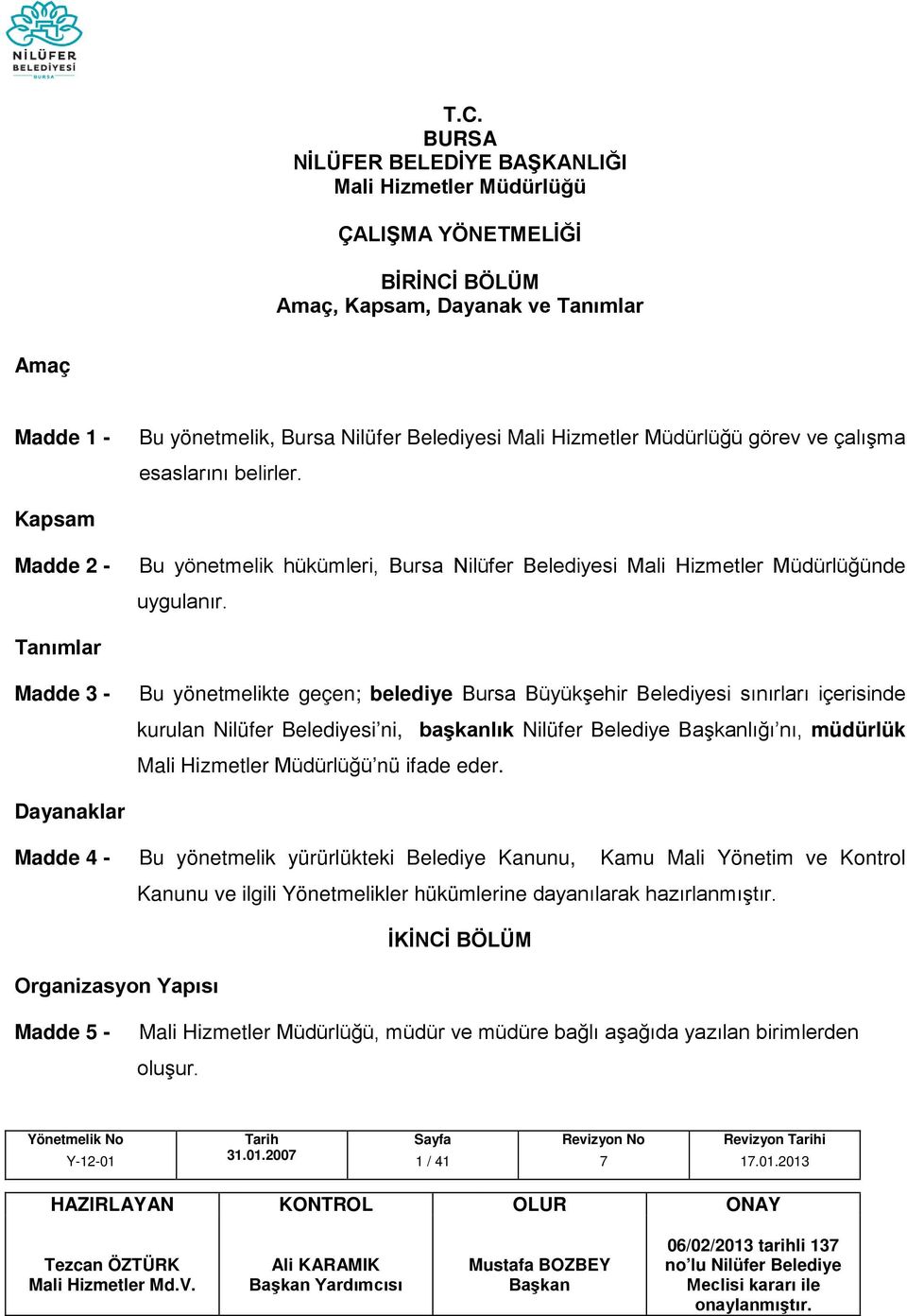 Tanımlar Madde 3 - Bu yönetmelikte geçen; belediye Bursa Büyükşehir Belediyesi sınırları içerisinde kurulan Nilüfer Belediyesi ni, başkanlık Nilüfer Belediye lığı nı, müdürlük Mali Hizmetler