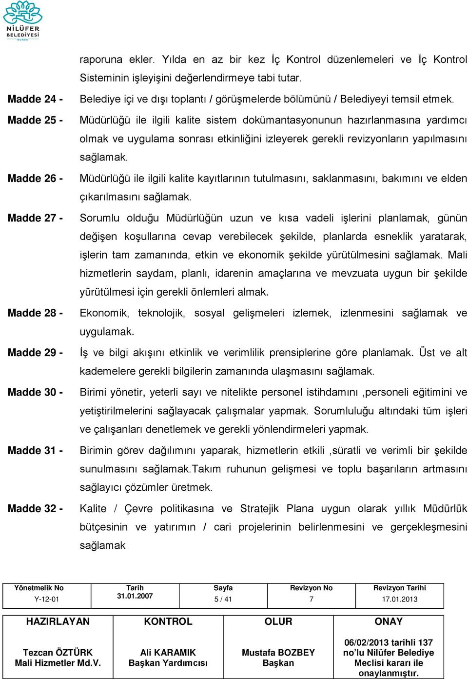 Müdürlüğü ile ilgili kalite sistem dokümantasyonunun hazırlanmasına yardımcı olmak ve uygulama sonrası etkinliğini izleyerek gerekli revizyonların yapılmasını sağlamak.