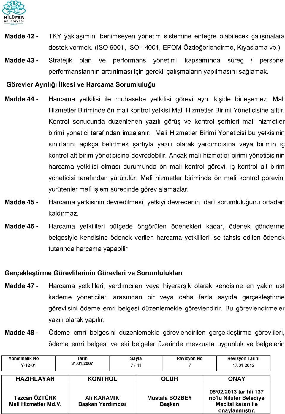 Görevler Ayrılığı İlkesi ve Harcama Sorumluluğu Madde 44 - Madde 45 - Madde 46 - Harcama yetkilisi ile muhasebe yetkilisi görevi aynı kişide birleşemez.