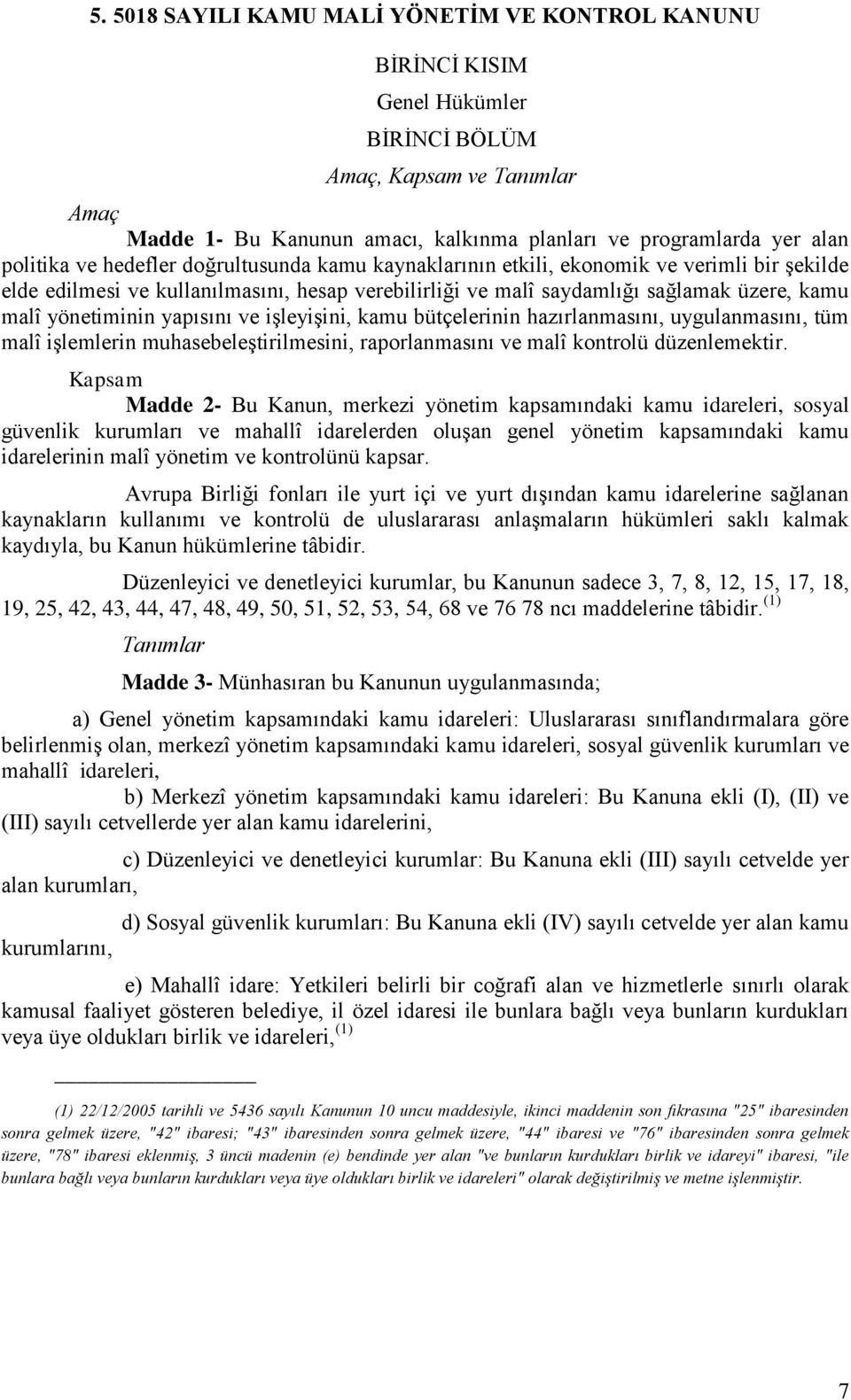 yönetiminin yapısını ve işleyişini, kamu bütçelerinin hazırlanmasını, uygulanmasını, tüm malî işlemlerin muhasebeleştirilmesini, raporlanmasını ve malî kontrolü düzenlemektir.