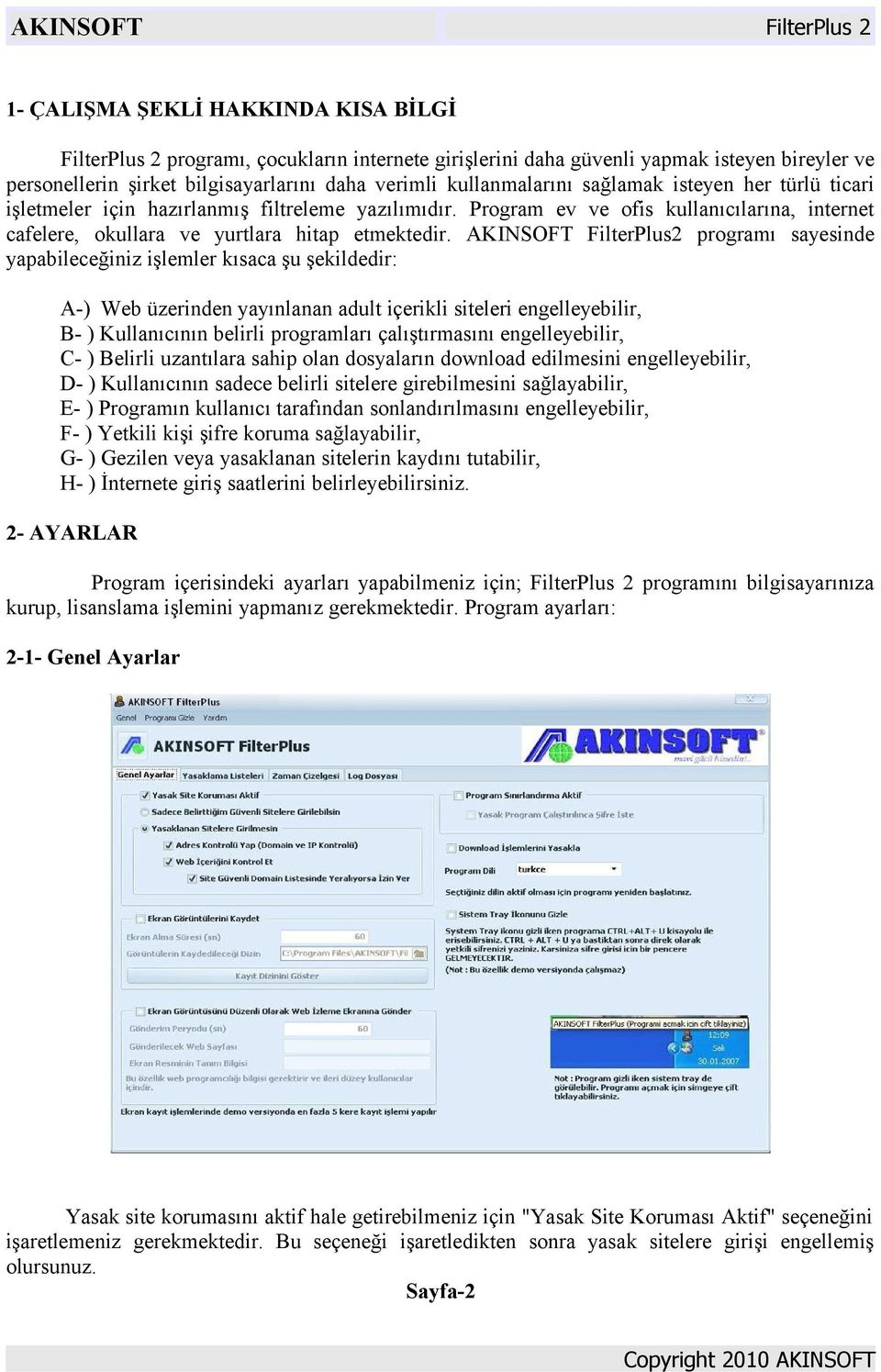 AKINSOFT FilterPlus2 programı sayesinde yapabileceğiniz işlemler kısaca şu şekildedir: A-) Web üzerinden yayınlanan adult içerikli siteleri engelleyebilir, B- ) Kullanıcının belirli programları