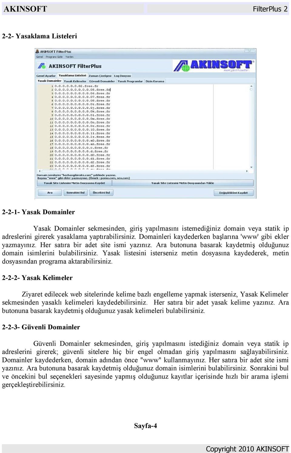 Yasak listesini isterseniz metin dosyasına kaydederek, metin dosyasından programa aktarabilirsiniz.