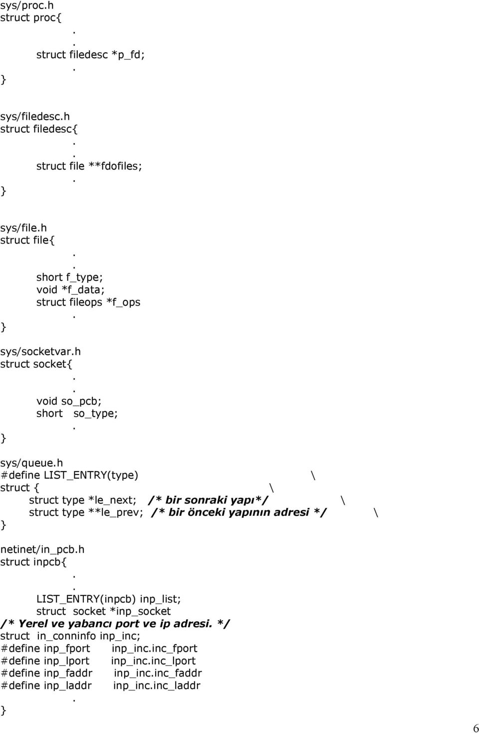 type **le_prev; /* bir önceki yapının adresi */ \ netinet/in_pcbh struct inpcb{ LIST_ENTRY(inpcb) inp_list; struct socket *inp_socket /* Yerel ve yabancı port ve ip