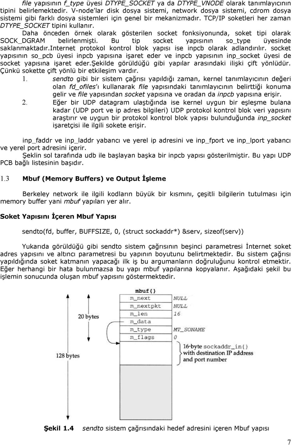 tip socket yapısının so_type üyesinde saklanmaktadırinternet protokol kontrol blok yapısı ise inpcb olarak adlandırılır socket yapısının so_pcb üyesi inpcb yapısına işaret eder ve inpcb yapısının