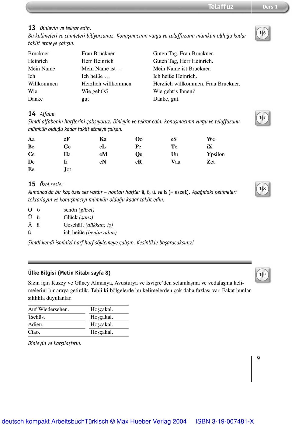 Willkommen Herzlich willkommen Herzlich willkommen, Frau Bruckner. Wie Wie geht s? Wie geht s Ihnen? Danke gut Danke, gut. 14 Alfabe Şimdi alfabenin harflerini çalışıyoruz. Dinleyin ve tekrar edin.