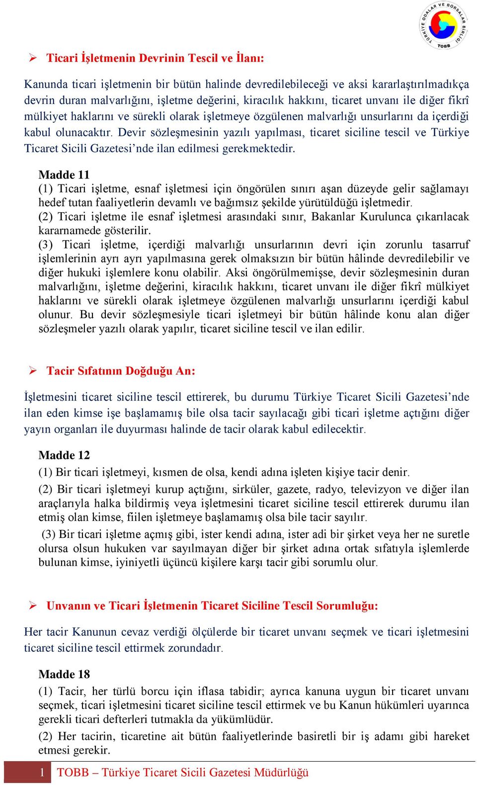 Devir sözleşmesinin yazılı yapılması, ticaret siciline tescil ve Türkiye Ticaret Sicili Gazetesi nde ilan edilmesi gerekmektedir.