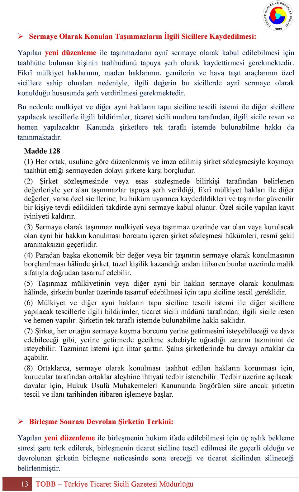 Fikrî mülkiyet haklarının, maden haklarının, gemilerin ve hava taşıt araçlarının özel sicillere sahip olmaları nedeniyle, ilgili değerin bu sicillerde aynî sermaye olarak konulduğu hususunda şerh