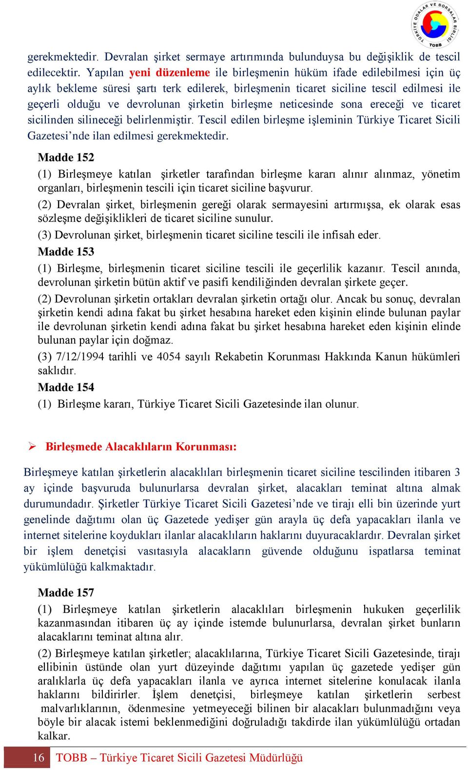 şirketin birleşme neticesinde sona ereceği ve ticaret sicilinden silineceği belirlenmiştir. Tescil edilen birleşme işleminin Türkiye Ticaret Sicili Gazetesi nde ilan edilmesi gerekmektedir.