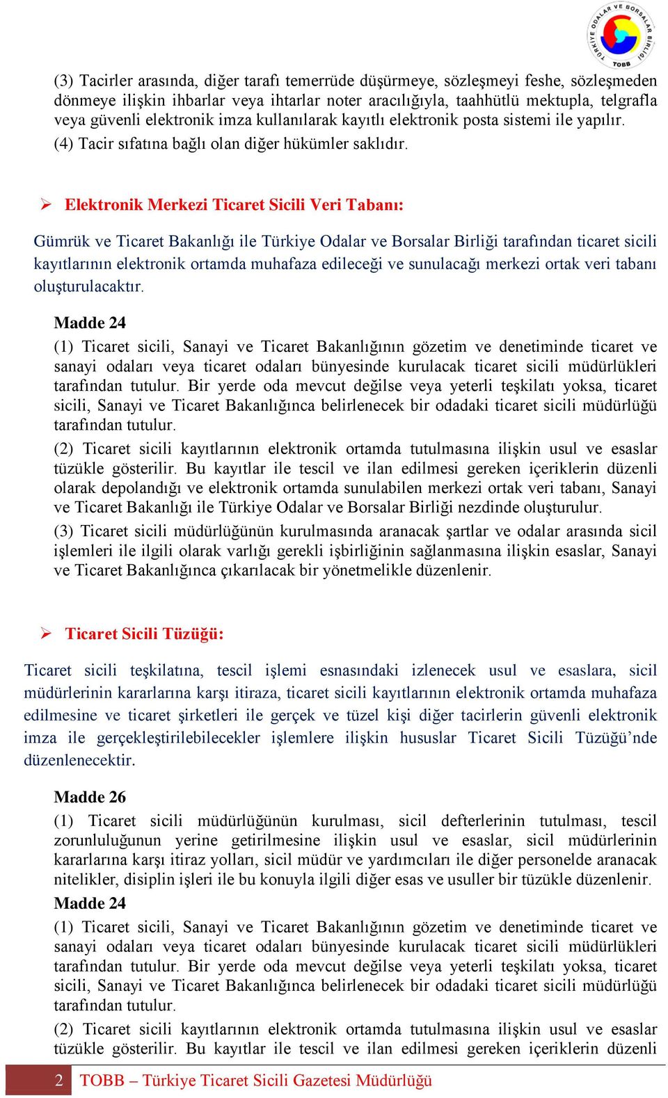 Elektronik Merkezi Ticaret Sicili Veri Tabanı: Gümrük ve Ticaret Bakanlığı ile Türkiye Odalar ve Borsalar Birliği tarafından ticaret sicili kayıtlarının elektronik ortamda muhafaza edileceği ve