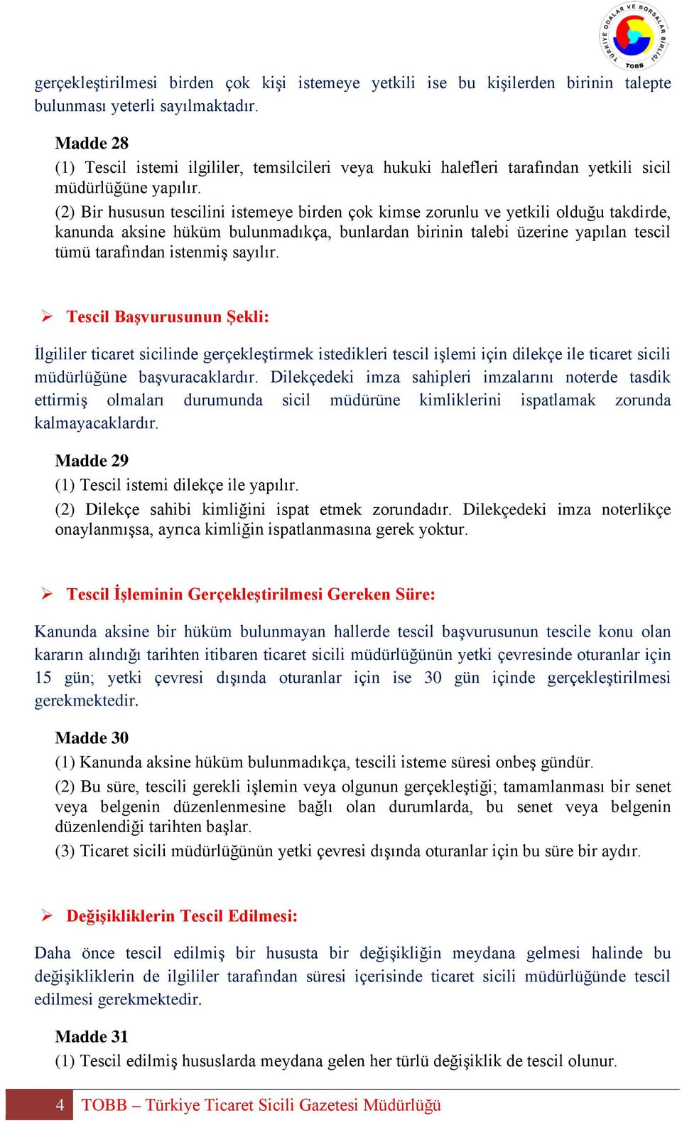 (2) Bir hususun tescilini istemeye birden çok kimse zorunlu ve yetkili olduğu takdirde, kanunda aksine hüküm bulunmadıkça, bunlardan birinin talebi üzerine yapılan tescil tümü tarafından istenmiş