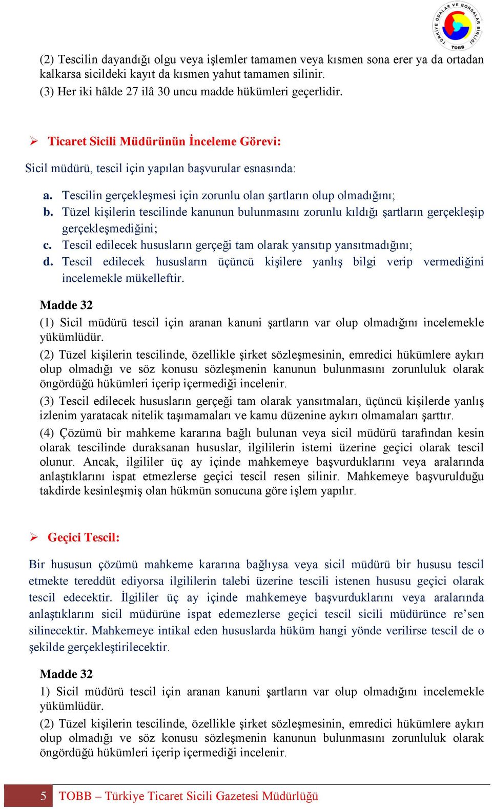 Tescilin gerçekleşmesi için zorunlu olan şartların olup olmadığını; b. Tüzel kişilerin tescilinde kanunun bulunmasını zorunlu kıldığı şartların gerçekleşip gerçekleşmediğini; c.