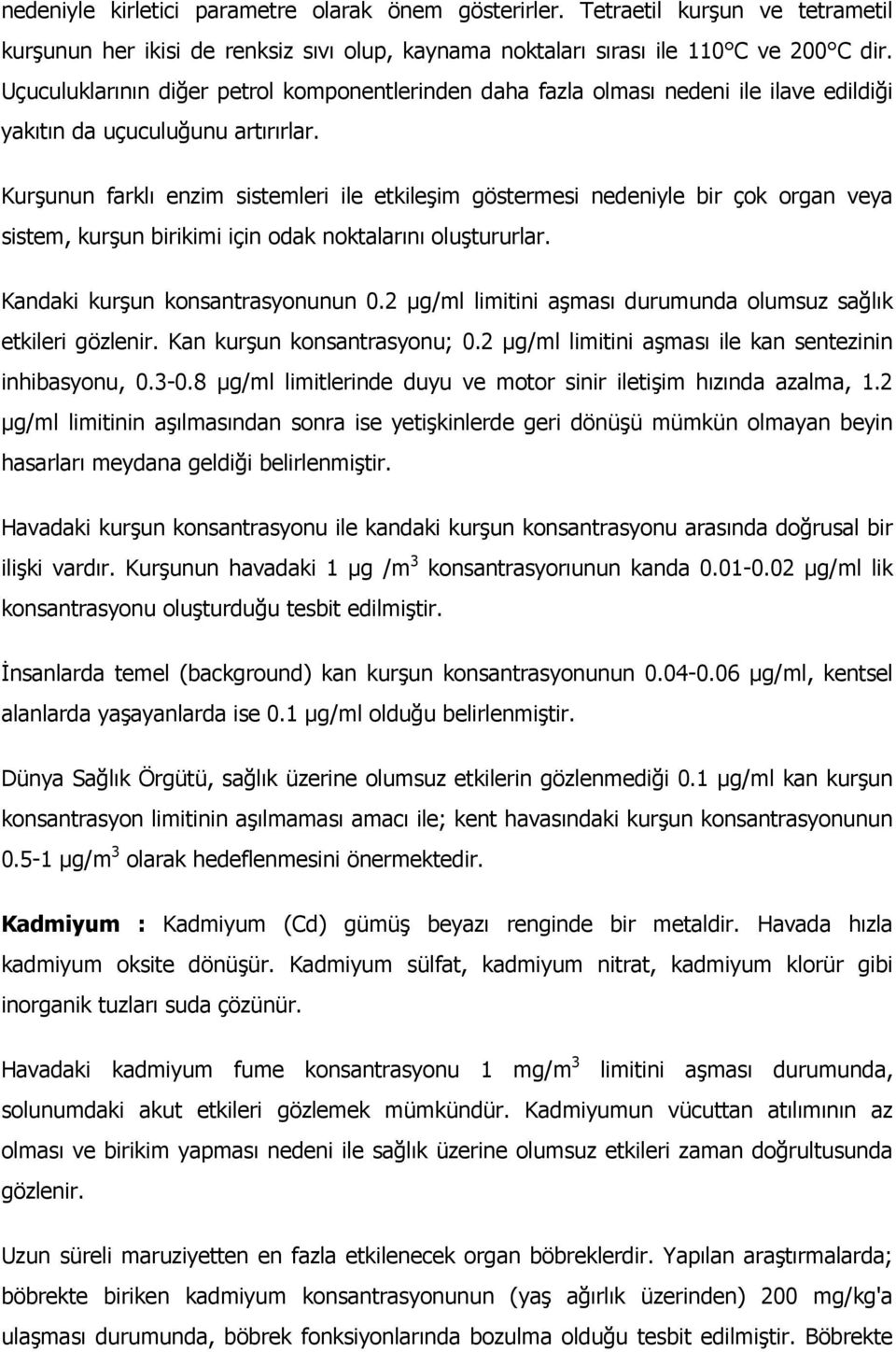 Kurşunun farklı enzim sistemleri ile etkileşim göstermesi nedeniyle bir çok organ veya sistem, kurşun birikimi için odak noktalarını oluştururlar. Kandaki kurşun konsantrasyonunun 0.