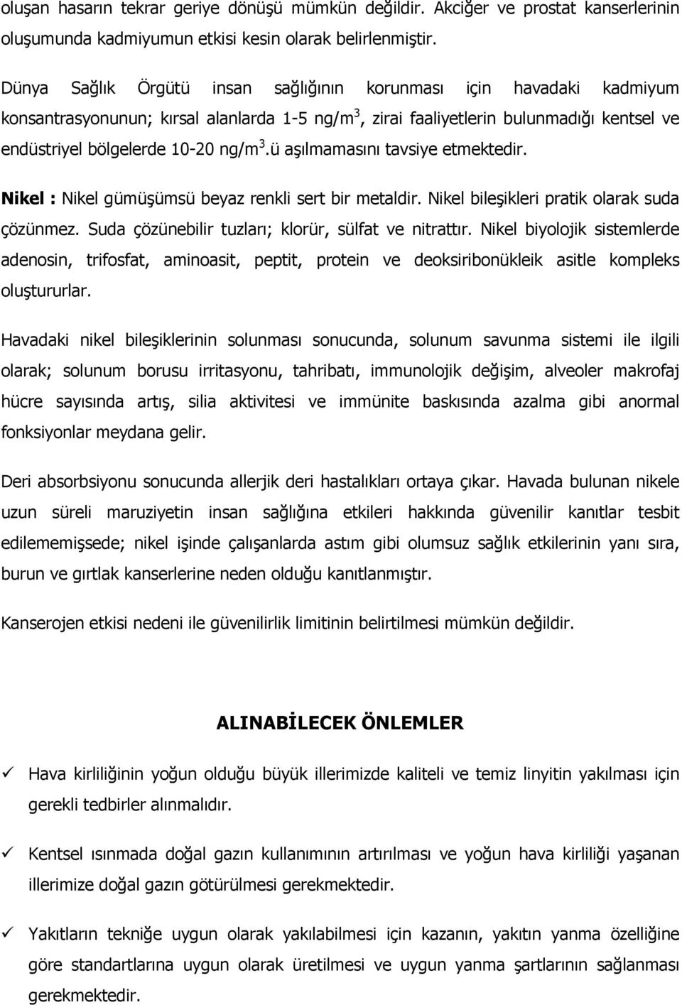 ü aşılmamasını tavsiye etmektedir. Nikel : Nikel gümüşümsü beyaz renkli sert bir metaldir. Nikel bileşikleri pratik olarak suda çözünmez. Suda çözünebilir tuzları; klorür, sülfat ve nitrattır.