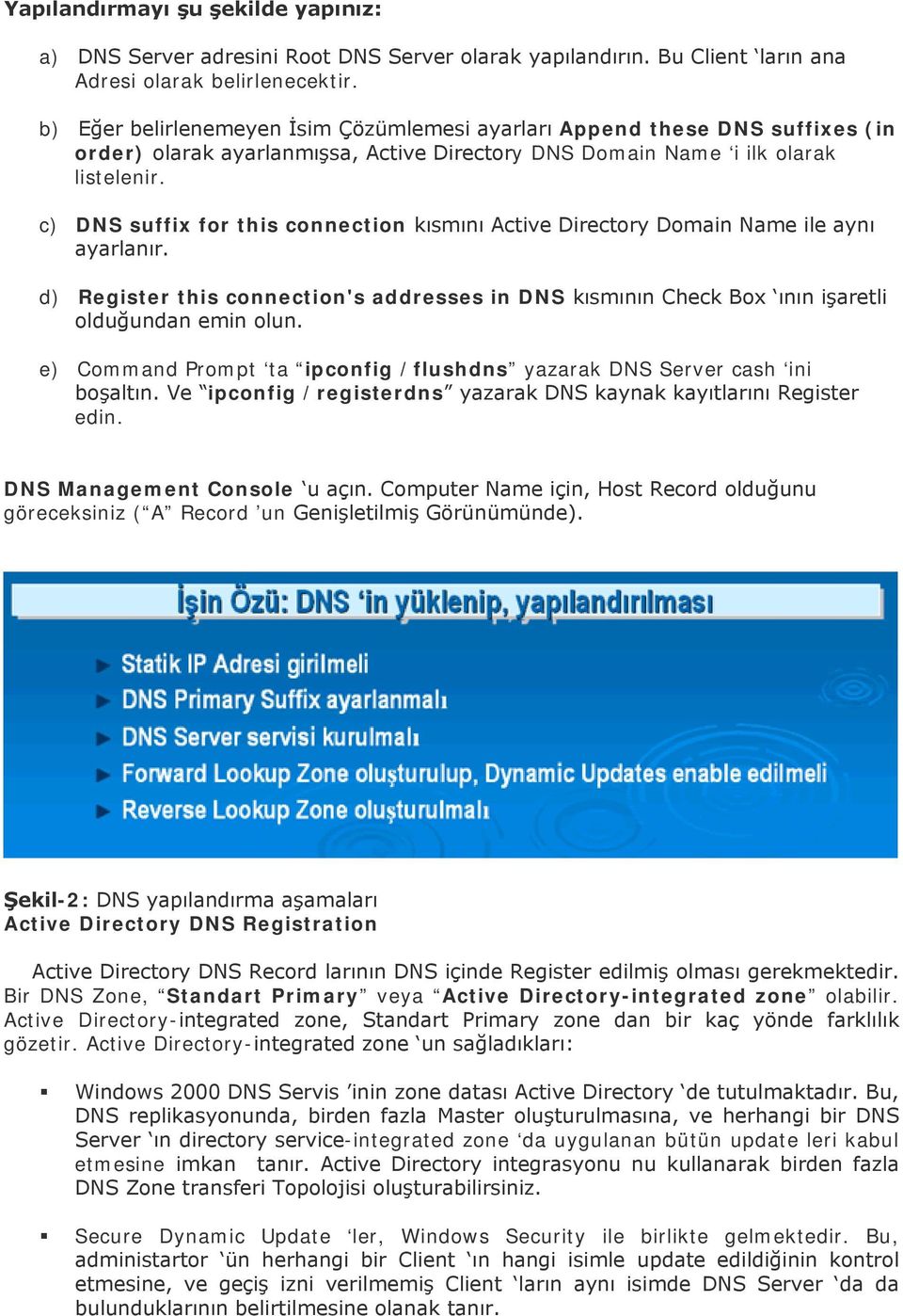 c) DNS suffix for this connection kısmını Active Directory Domain Name ile aynı ayarlanır. d) Register this connection's addresses in DNS kısmının Check Box ının işaretli olduğundan emin olun.