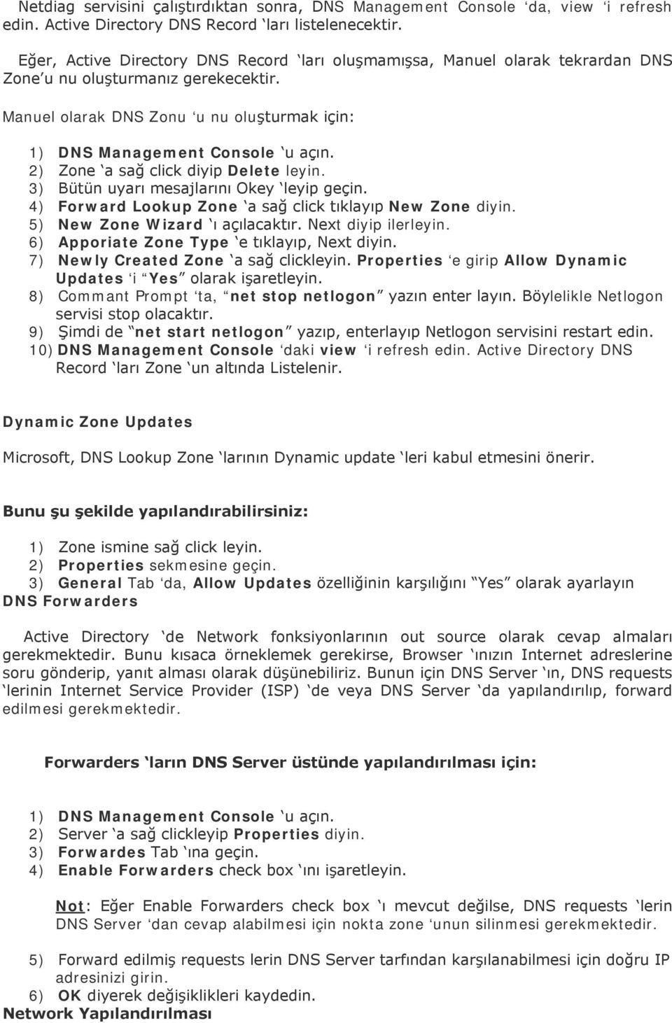 2) Zone a sağ click diyip Delete leyin. 3) Bütün uyarı mesajlarını Okey leyip geçin. 4) Forward Lookup Zone a sağ click tıklayıp New Zone diyin. 5) New Zone Wizard ı açılacaktır. Next diyip ilerleyin.