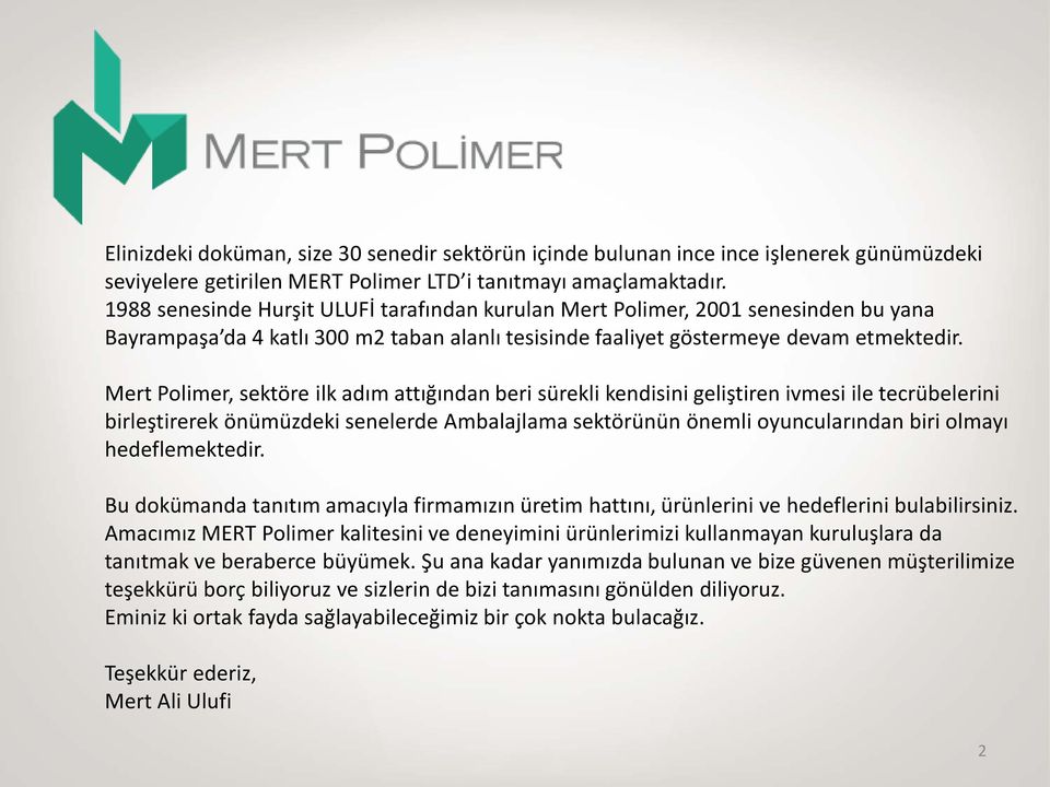 Mert Polimer, sektöre ilk adım attığından beri sürekli kendisini geliştiren ivmesi ile tecrübelerini birleştirerek önümüzdeki senelerde Ambalajlama sektörünün önemli oyuncularından biri olmayı