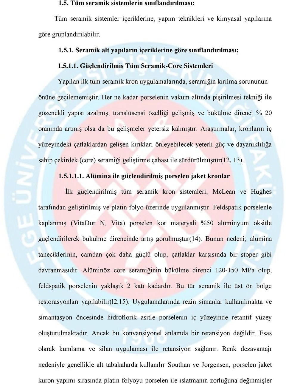 Her ne kadar porselenin vakum altında pişirilmesi tekniği ile gözenekli yapısı azalmış, translüsensi özelliği gelişmiş ve bükülme direnci % 20 oranında artmış olsa da bu gelişmeler yetersiz kalmıştır.