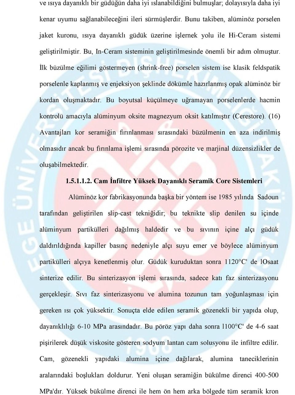 İlk büzülme eğilimi göstermeyen (shrink-free) porselen sistem ise klasik feldspatik porselenle kaplanmış ve enjeksiyon şeklinde dökümle hazırlanmış opak alüminöz bir kordan oluşmaktadır.