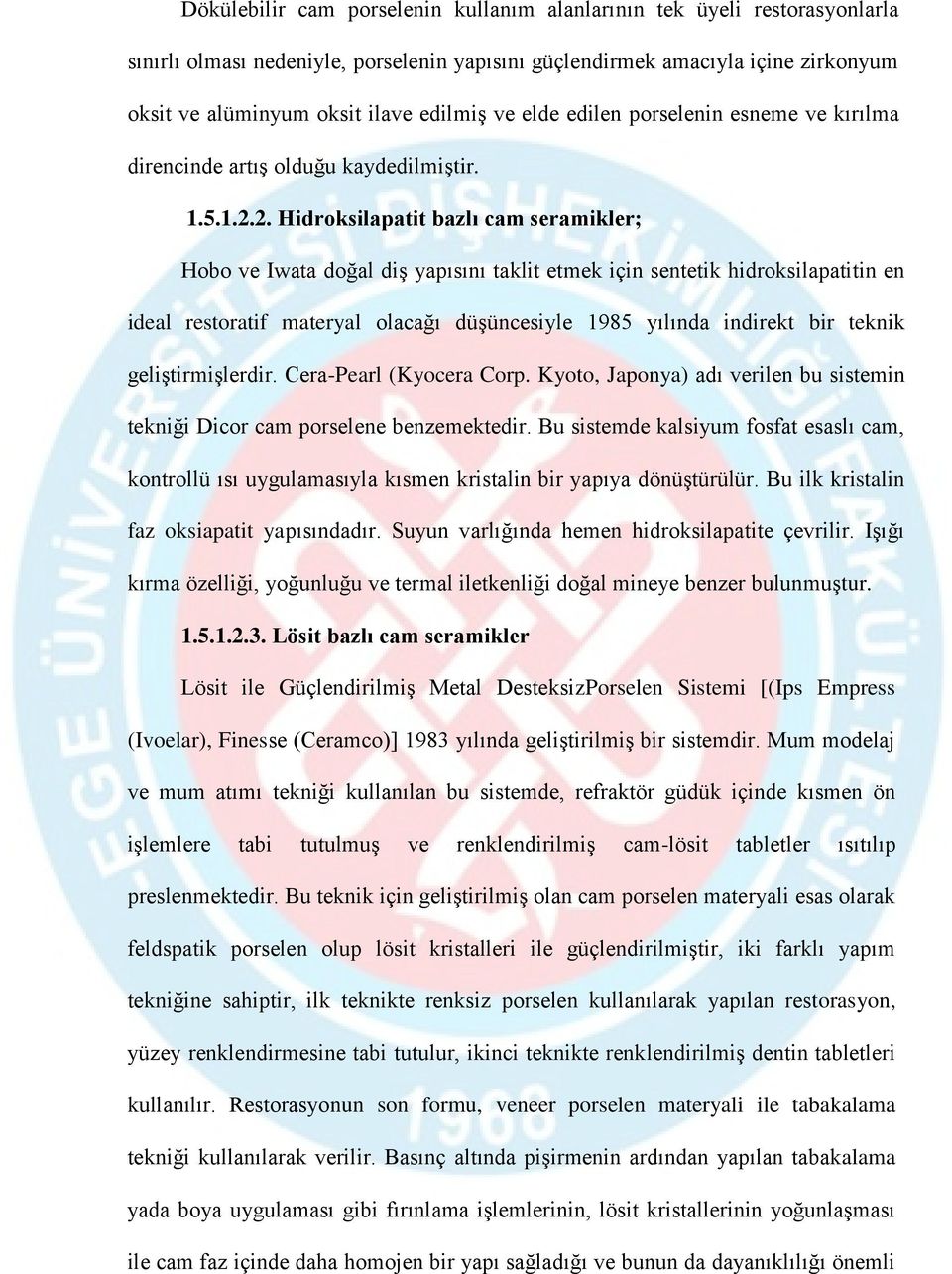 2. Hidroksilapatit bazlı cam seramikler; Hobo ve Iwata doğal diş yapısını taklit etmek için sentetik hidroksilapatitin en ideal restoratif materyal olacağı düşüncesiyle 1985 yılında indirekt bir