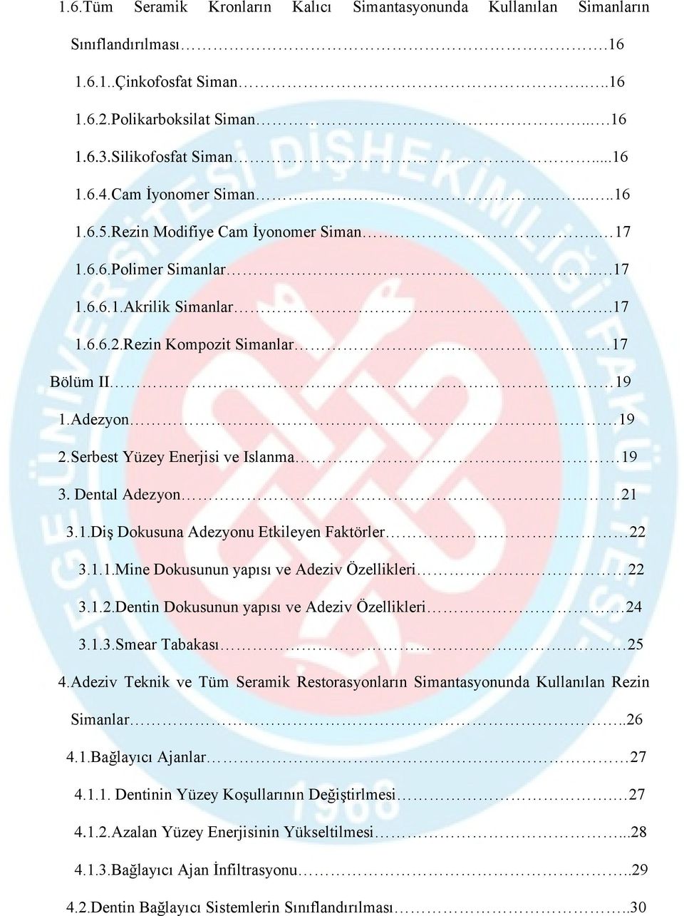 Serbest Yüzey Enerjisi ve Islanma 19 3. Dental Adezyon 21 3.1.Diş Dokusuna Adezyonu Etkileyen Faktörler 22 3.1.1.Mine Dokusunun yapısı ve Adeziv Özellikleri 22 3.1.2.Dentin Dokusunun yapısı ve Adeziv Özellikleri.