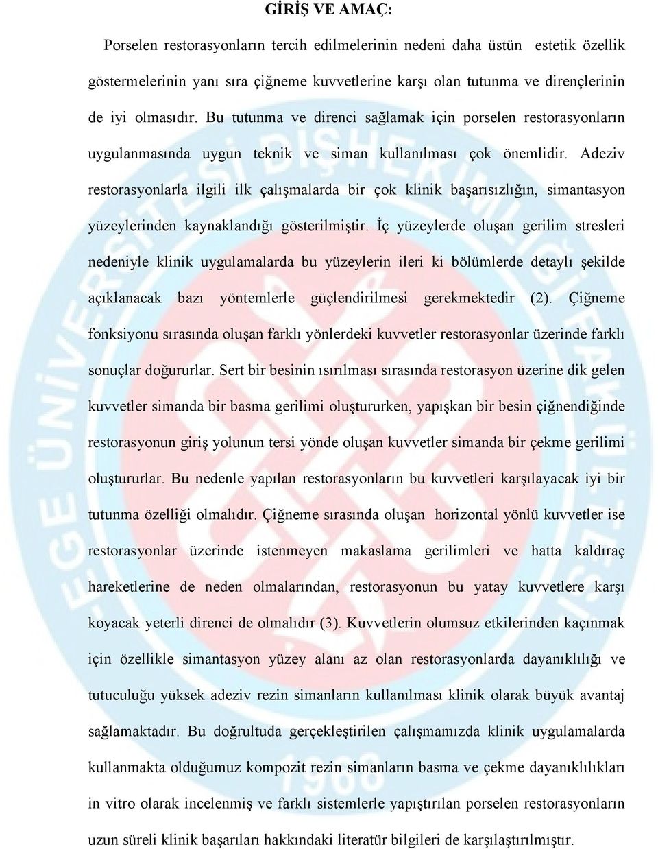 Adeziv restorasyonlarla ilgili ilk çalışmalarda bir çok klinik başarısızlığın, simantasyon yüzeylerinden kaynaklandığı gösterilmiştir.