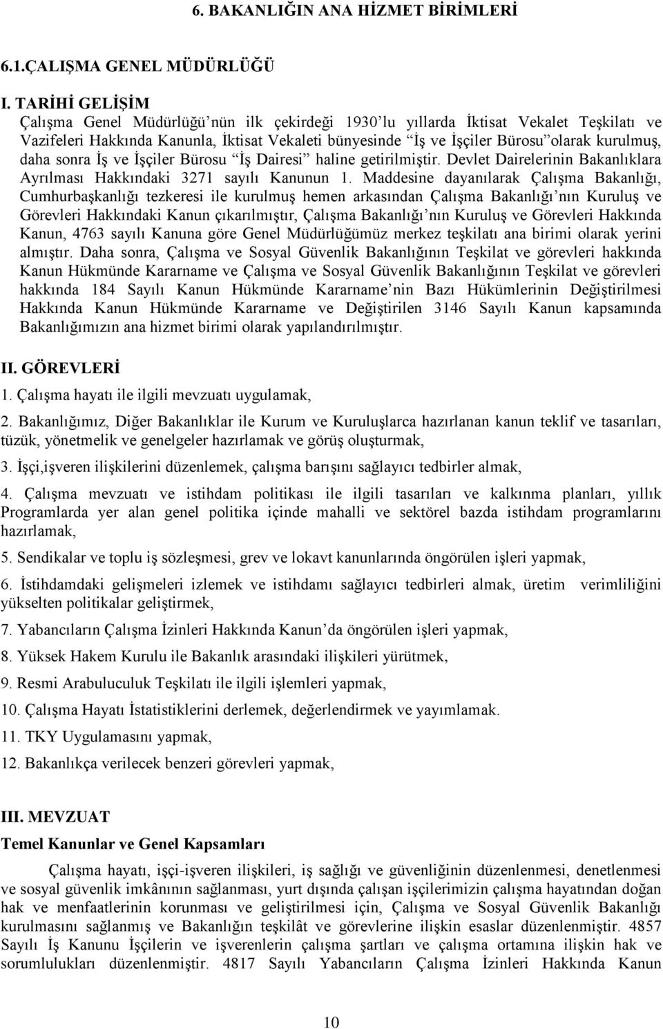 daha sonra İş ve İşçiler Bürosu İş Dairesi haline getirilmiştir. Devlet Dairelerinin Bakanlıklara Ayrılması Hakkındaki 3271 sayılı Kanunun 1.