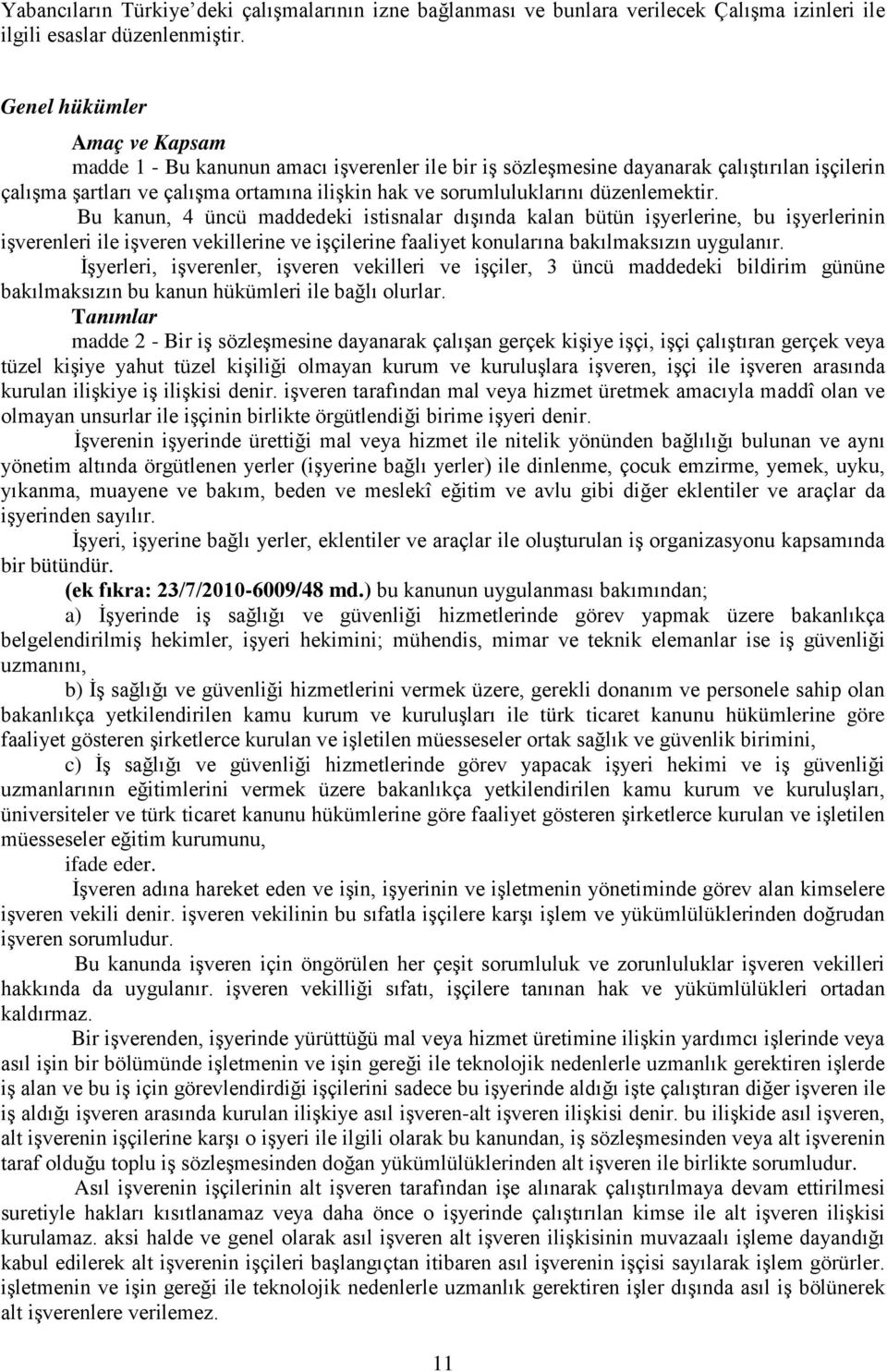 düzenlemektir. Bu kanun, 4 üncü maddedeki istisnalar dışında kalan bütün işyerlerine, bu işyerlerinin işverenleri ile işveren vekillerine ve işçilerine faaliyet konularına bakılmaksızın uygulanır.