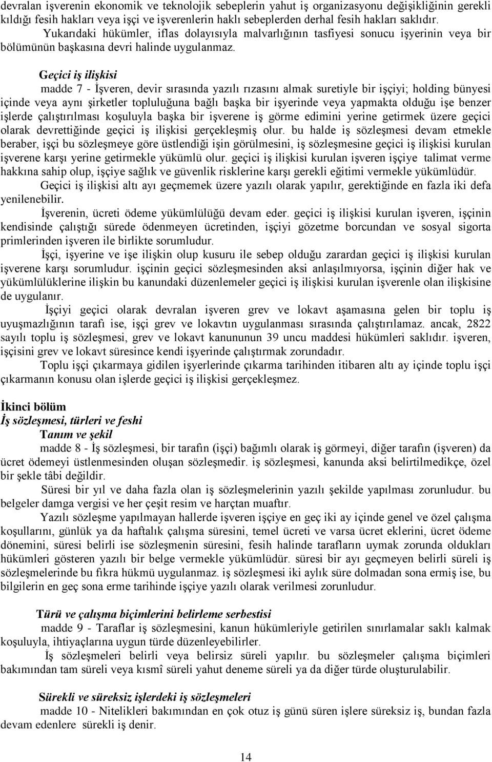 Geçici iş ilişkisi madde 7 - İşveren, devir sırasında yazılı rızasını almak suretiyle bir işçiyi; holding bünyesi içinde veya aynı şirketler topluluğuna bağlı başka bir işyerinde veya yapmakta olduğu