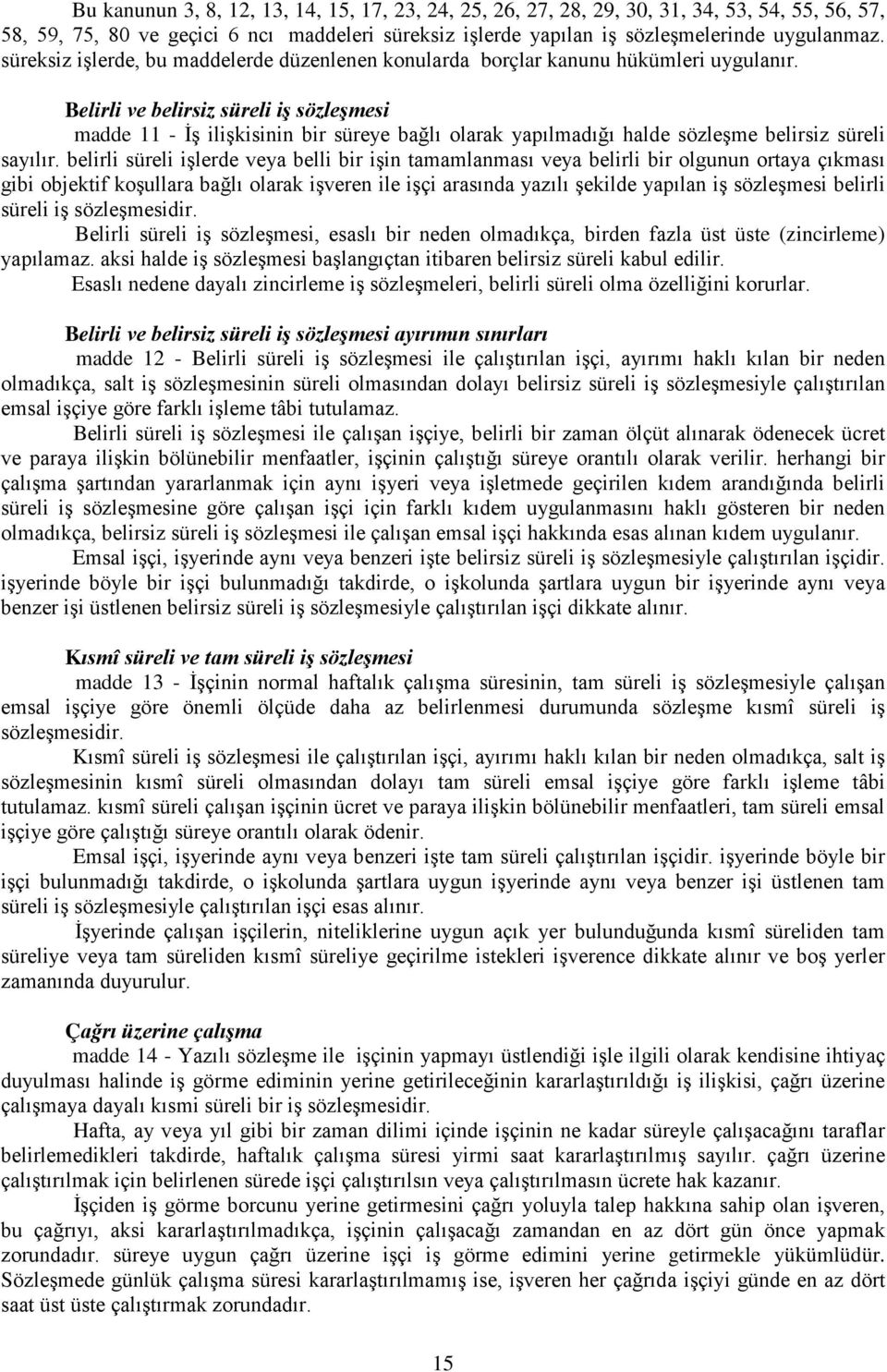 Belirli ve belirsiz süreli iş sözleşmesi madde 11 - İş ilişkisinin bir süreye bağlı olarak yapılmadığı halde sözleşme belirsiz süreli sayılır.