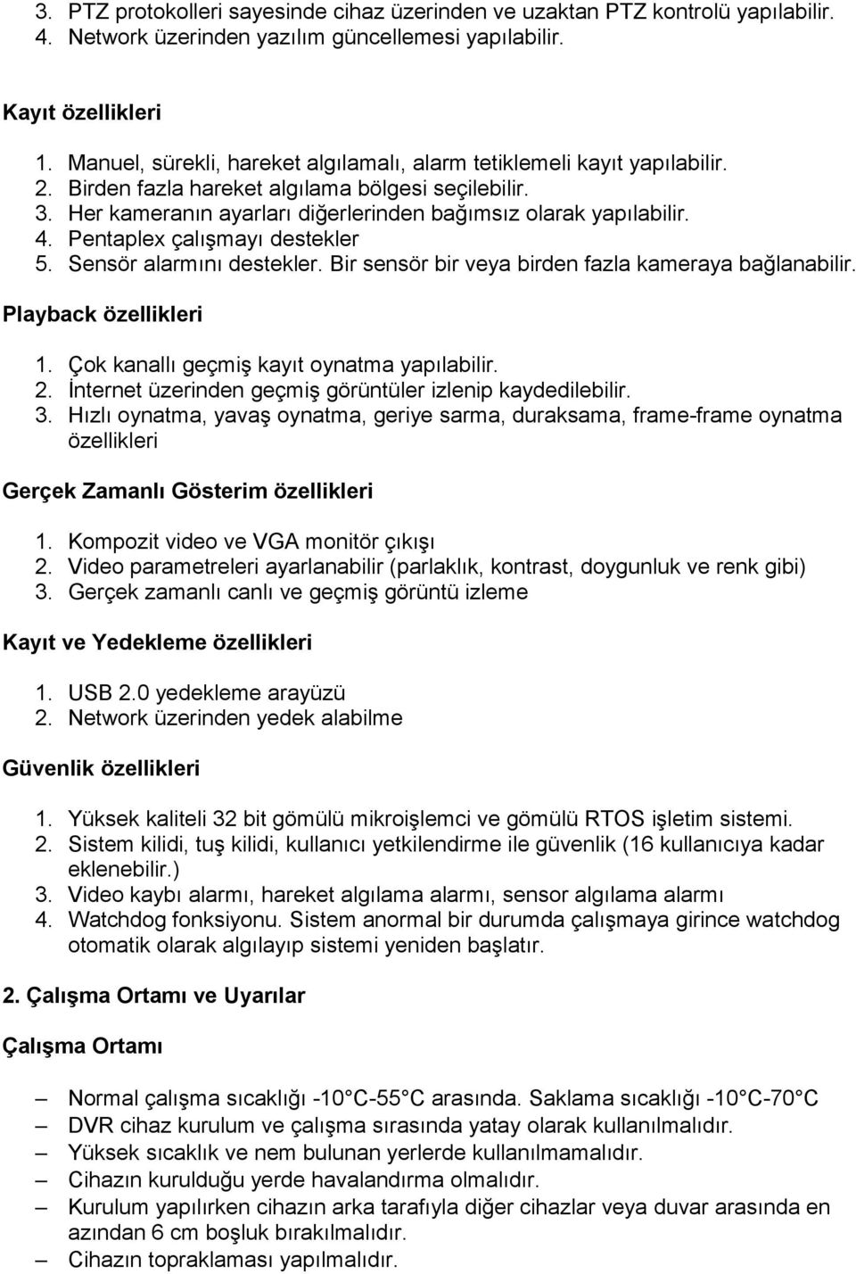 Pentaplex çalışmayı destekler 5. Sensör alarmını destekler. Bir sensör bir veya birden fazla kameraya bağlanabilir. Playback özellikleri 1. Çok kanallı geçmiş kayıt oynatma yapılabilir. 2.