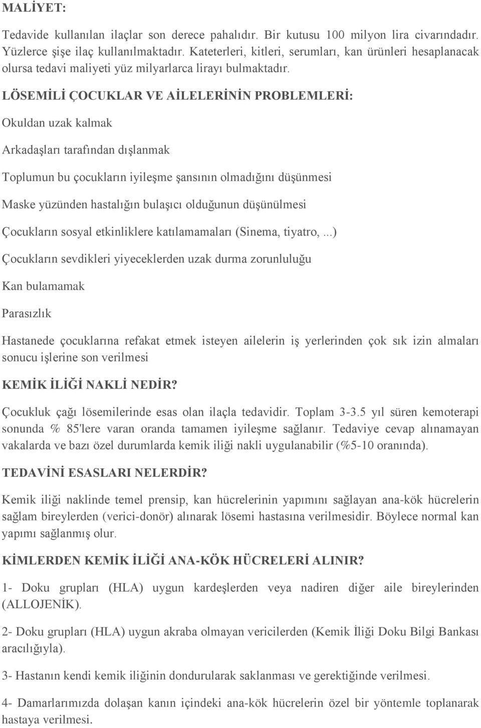 LÖSEMİLİ ÇOCUKLAR VE AİLELERİNİN PROBLEMLERİ: Okuldan uzak kalmak Arkadaşları tarafından dışlanmak Toplumun bu çocukların iyileşme şansının olmadığını düşünmesi Maske yüzünden hastalığın bulaşıcı