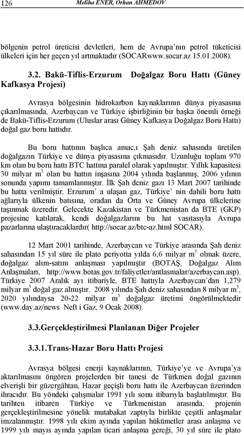 örneği de Bakü-Tiflis-Erzurum (Uluslar arası Güney Kafkasya Doğalgaz Boru Hattı) doğal gaz boru hattıdır.