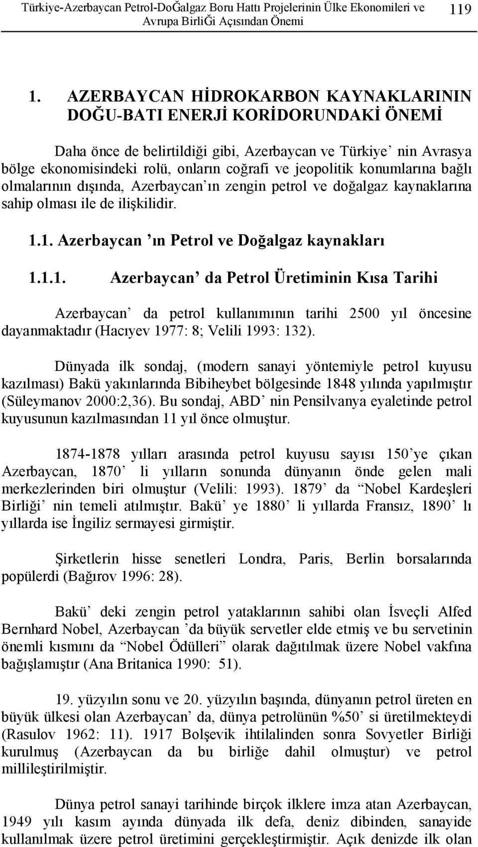 konumlarına bağlı olmalarının dışında, Azerbaycan ın zengin petrol ve doğalgaz kaynaklarına sahip olması ile de ilişkilidir. 1.