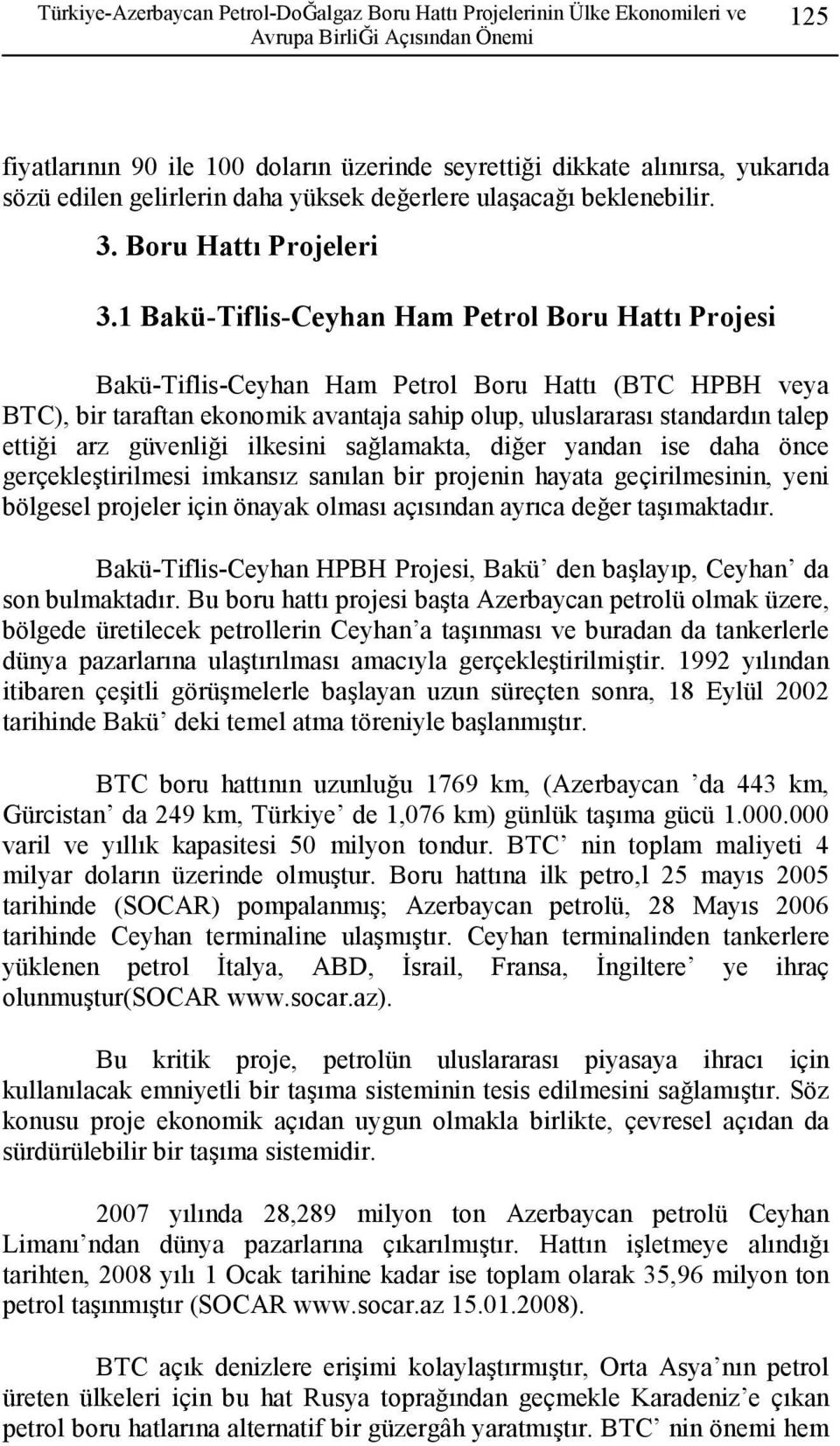 1 Bakü-Tiflis-Ceyhan Ham Petrol Boru Hattı Projesi Bakü-Tiflis-Ceyhan Ham Petrol Boru Hattı (BTC HPBH veya BTC), bir taraftan ekonomik avantaja sahip olup, uluslararası standardın talep ettiği arz