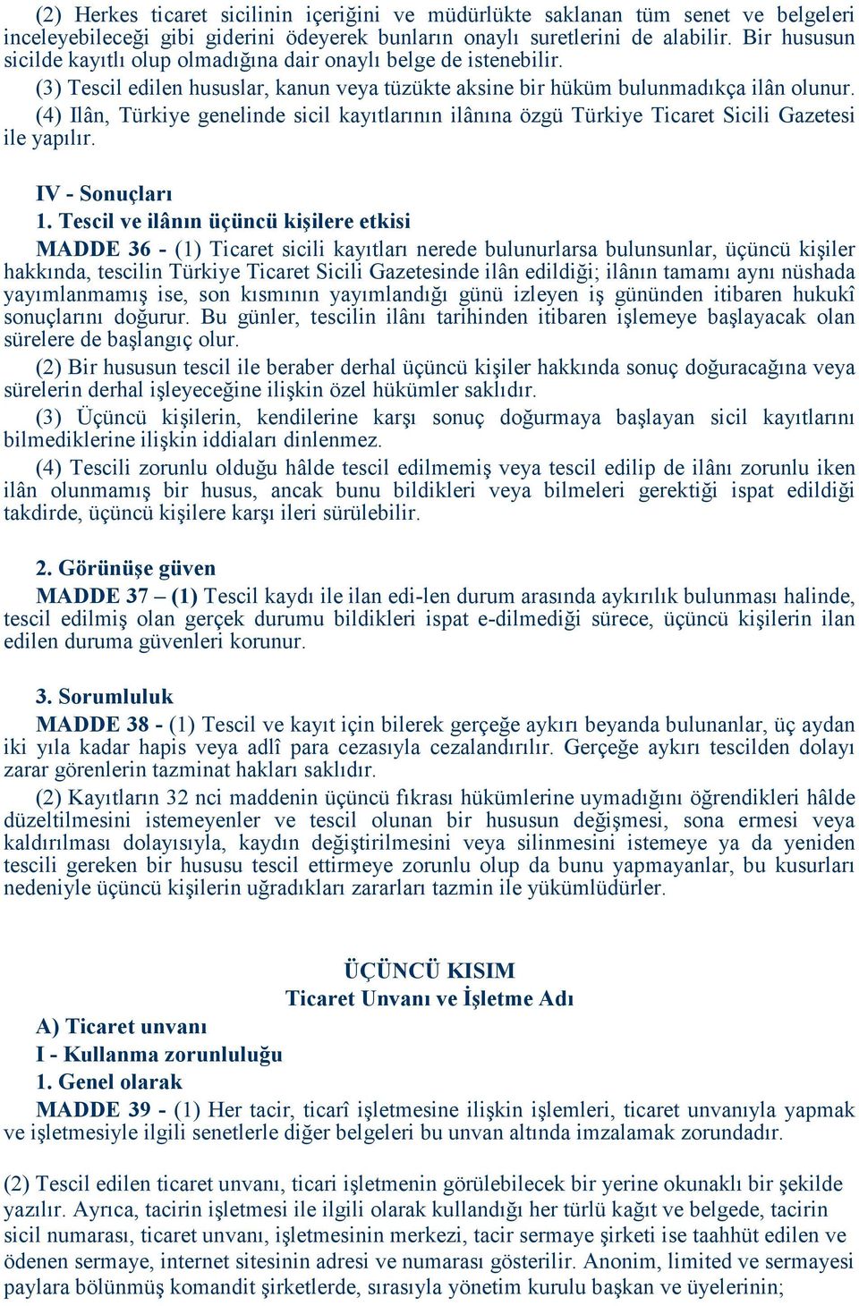 (4) Ilân, Türkiye genelinde sicil kayıtlarının ilânına özgü Türkiye Ticaret Sicili Gazetesi ile yapılır. IV - Sonuçları 1.