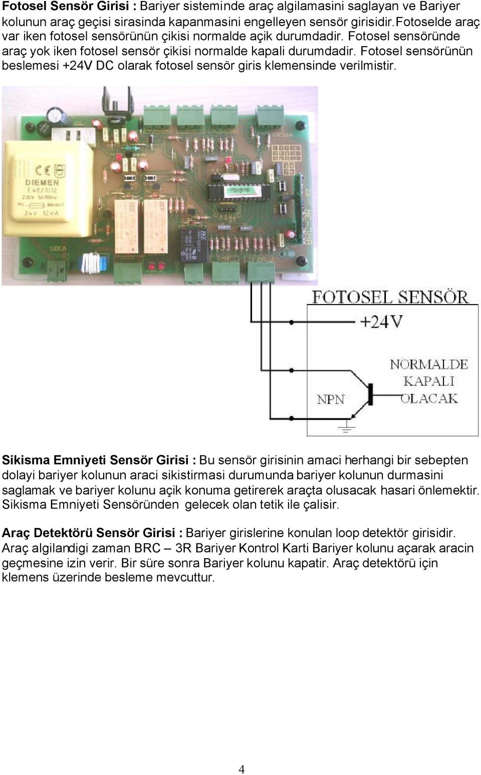 Fotosel sensörünün beslemesi +24V DC olarak fotosel sensör giris klemensinde verilmistir.