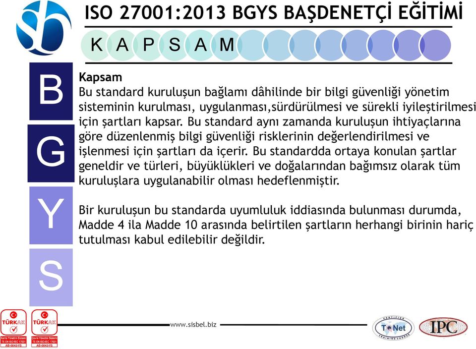 u standardda ortaya konulan şartlar geneldir ve türleri, büyüklükleri ve doğalarından bağımsız olarak tüm kuruluşlara uygulanabilir olması hedeflenmiştir.