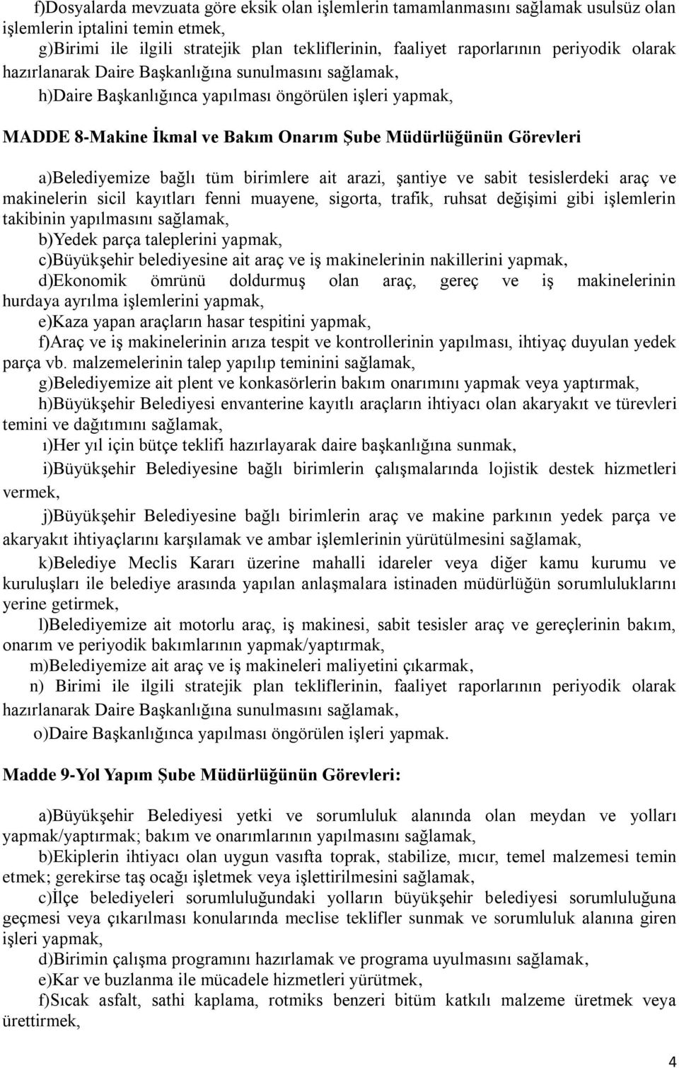 sabit tesislerdeki araç ve makinelerin sicil kayıtları fenni muayene, sigorta, trafik, ruhsat değişimi gibi işlemlerin takibinin yapılmasını sağlamak, b)yedek parça taleplerini yapmak, c)büyükşehir