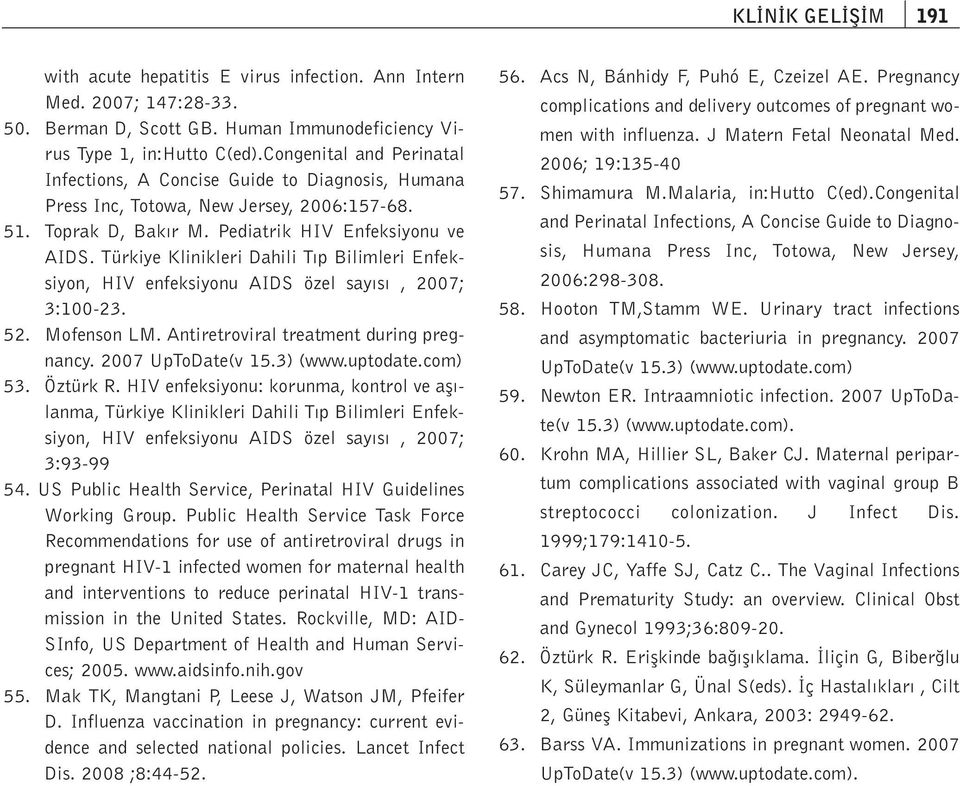 Türkiye leri Dahili T p Bilimleri Enfeksiyon, HIV enfeksiyonu AIDS özel say s, 2007; 3:100-23. 52. Mofenson LM. Antiretroviral treatment during pregnancy. 2007 UpToDate(v 15.3) (www.uptodate.com) 53.