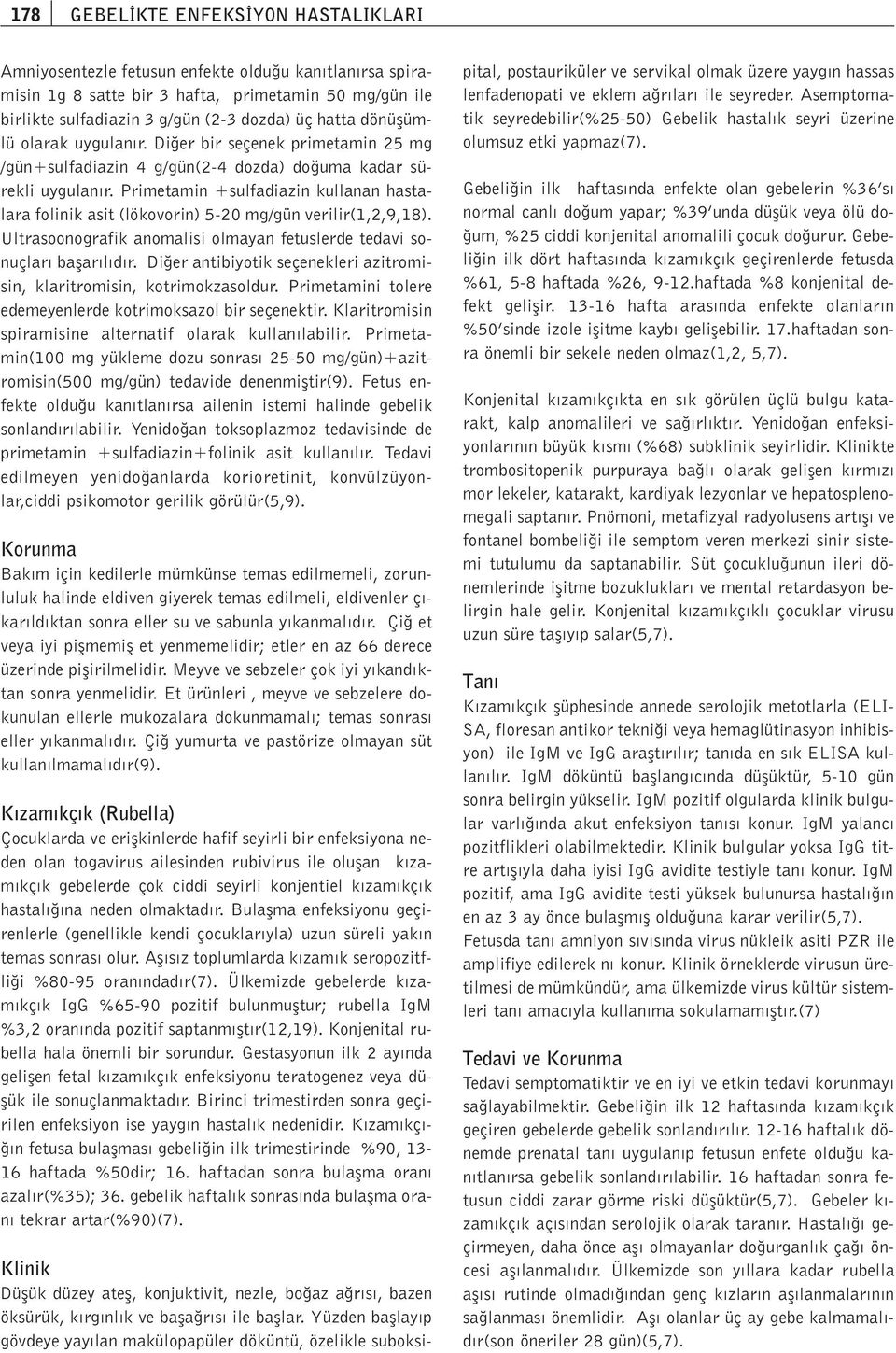 Primetamin +sulfadiazin kullanan hastalara folinik asit (lökovorin) 5-20 mg/gün verilir(1,2,9,18). Ultrasoonografik anomalisi olmayan fetuslerde tedavi sonuçlar baflar l d r.